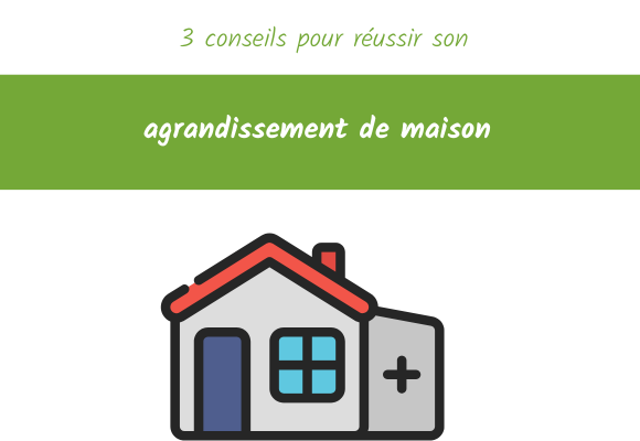 3 conseils pour réussir son agrandissement de maison
