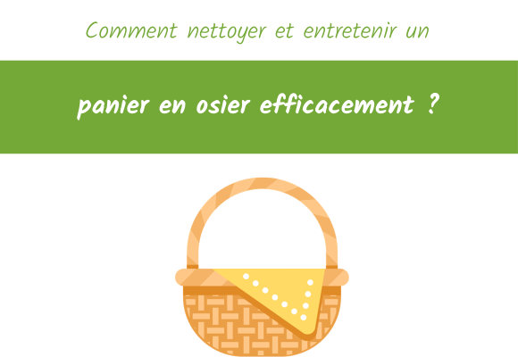 comment nettoyer et et entretenir panier en osier efficacement ?
