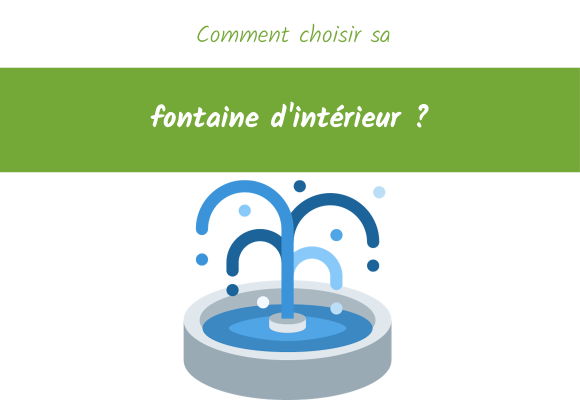 comment choisir sa fontaine d'intérieur ?