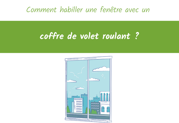 Comment habiller une fenêtre avec un coffre de volet roulant ?