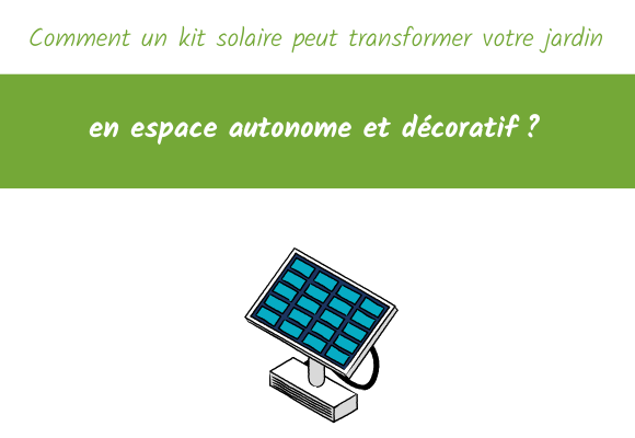 Comment un kit solaire peut transformer votre jardin en espace autonome et décoratif ?